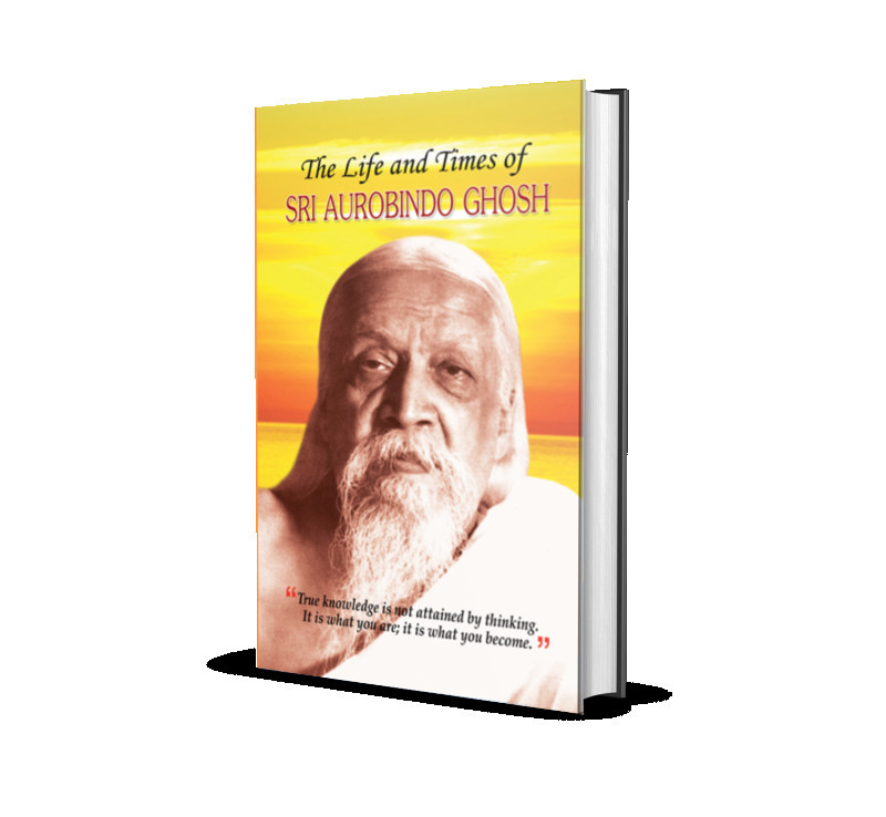 The Life and Times of Sri Aurobindo Ghosh
